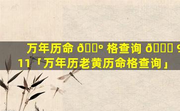 万年历命 🌺 格查询 🐞 911「万年历老黄历命格查询」